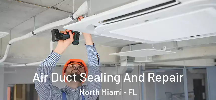  Air Duct Sealing And Repair North Miami - FL