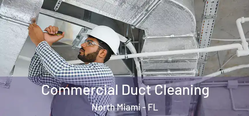 Commercial Duct Cleaning North Miami - FL