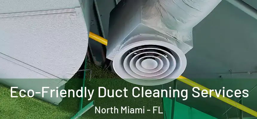  Eco-Friendly Duct Cleaning Services North Miami - FL