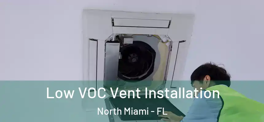 Low VOC Vent Installation North Miami - FL