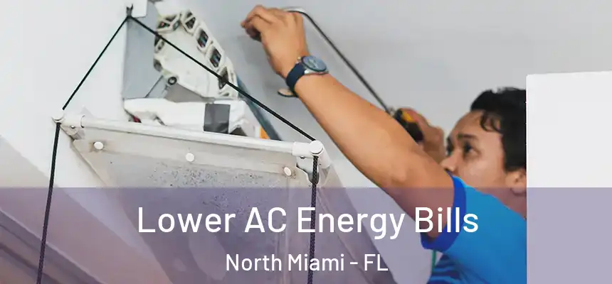  Lower AC Energy Bills North Miami - FL